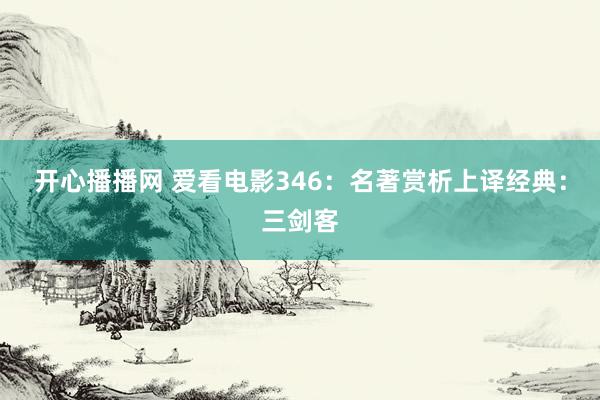 开心播播网 爱看电影346：名著赏析上译经典：三剑客